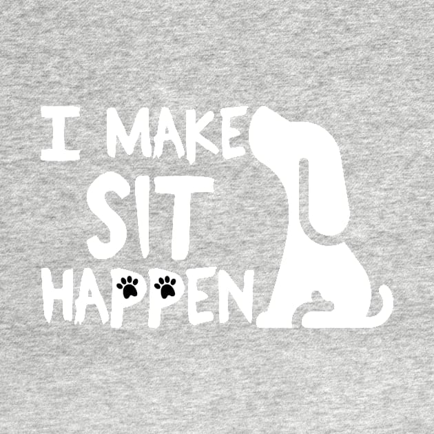 I Make Sit Happen - Dog Love White by 4U2NV-LDN